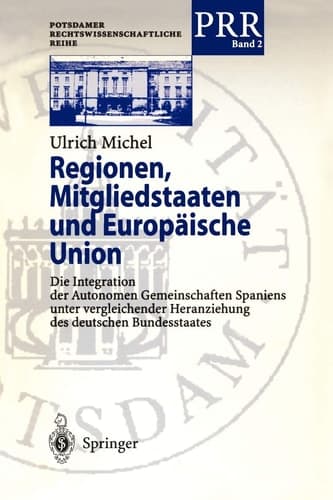 Regionen, Mitgliedstaaten und Europäische Union Die Integration der Autonomen Gemeinschaften Spaniens unter vergleichender Heranziehung des deutschen Bundesstaates