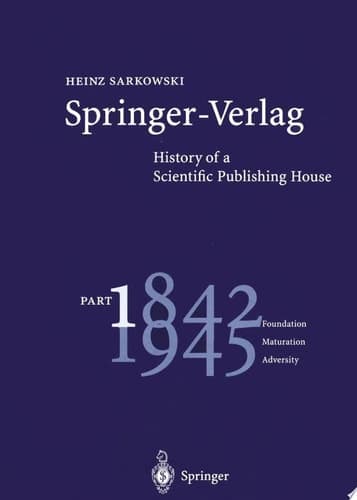 Springer-Verlag. Pt. 1: 1842-1945 : foundation, maturation, adversity