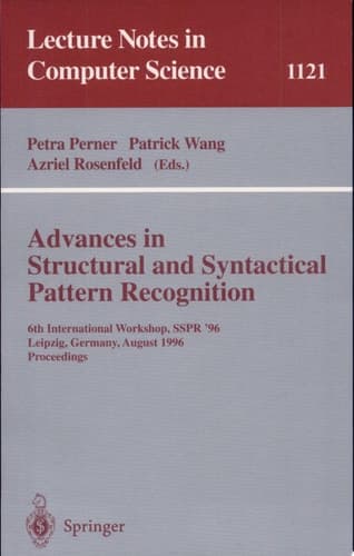 Advances in Structural and Syntactical Pattern Recognition 6th International Workshop, SSPR' 96, Leipzig, Germany, August, 20 - 23, 1996, Proceedings