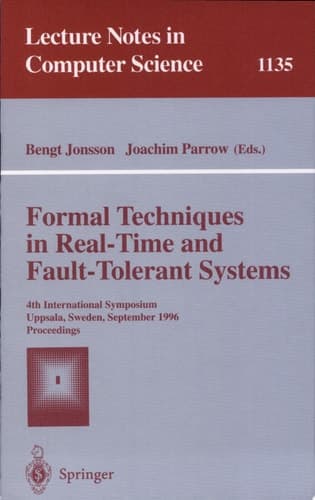 Formal Techniques in Real-Time and Fault-Tolerant Systems 4th International Symposium, Uppsala, Sweden, September 9 - 13, 1996, Proceedings