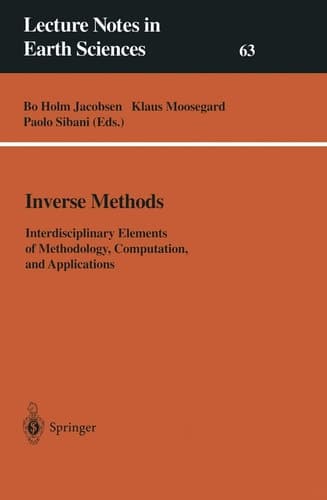 Inverse Methods: Interdisciplinary Elements of Methodology, Computation, and Applications (Lecture Notes in Earth Sciences, 63)