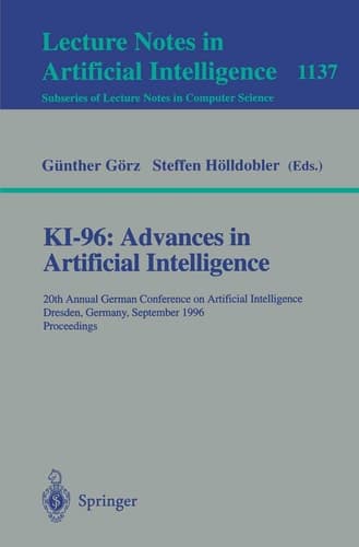 KI-96: Advances in Artificial Intelligence: 20th Annual German Conference on Artificial Intelligence Dresden, Germany, September 17 - 19, 1996, Proceedings (Lecture Notes in Computer Science, 1137)