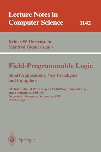 Field-Programmable Logic, Smart Applications, New Paradigms and Compilers 6th International Workshop on Field-Programmable Logic and Applications, FPL '96, Darmstadt, Germany, September 23 - 25, Proceedings