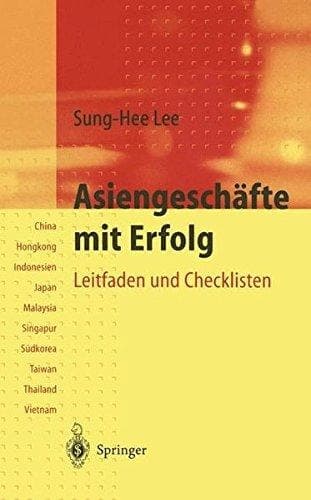 Asiengeschäfte mit Erfolg Leitfaden und Checklisten : China, Hongkong, Indonesien, Japan, Malaysia, Singapur, Südkorea, Taiwan, Thailand, Vietnam