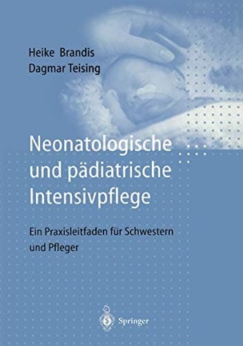 Neonatologische und pädiatrische Intensivpflege: Ein Praxisleitfaden für Schwestern und Pfleger (German Edition)