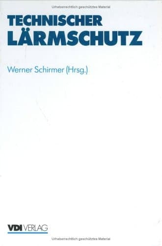 Technischer Lärmschutz Grundlagen und praktische Maßnahmen an Maschinen und in Arbeitsstätten zum Schutz des Menschen vor Lärm und Schwingungen
