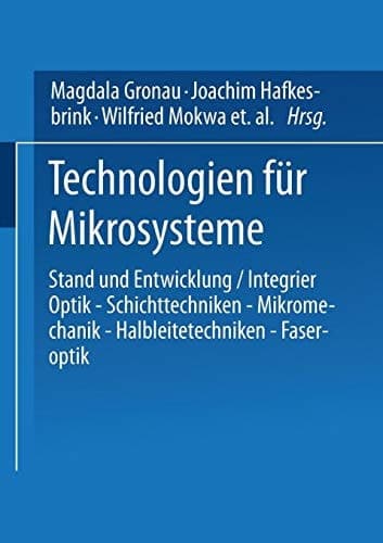 Technologien für Mikrosysteme Stand und Entwicklung / Integrier Optik — Schichttechniken — Mikromechanik — Halbleitetechniken — Faseroptik