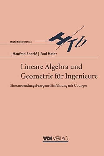 Lineare Algebra und Geometrie für Ingenieure Eine anwendungsbezogene Einführung mit Übungen