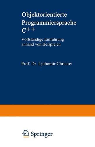 Objektorientierte Programmiersprache C++ Vollständige Einführung anhand von Beispielen