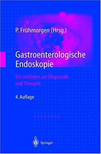 Gastroenterologische Endoskopie ein Leitfaden zur Diagnostik und Therapie; mit 77 Tabellen