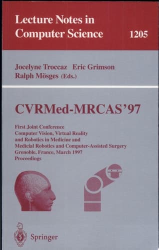 CVRMed-MRCAS '97 First Joint Conference Computer Vision, Virtual Reality and Robotics in Medicine and Medical Robotics and Computer-Assisted Surgery, Grenoble, France, March 19-22, 1997 : Proceedings