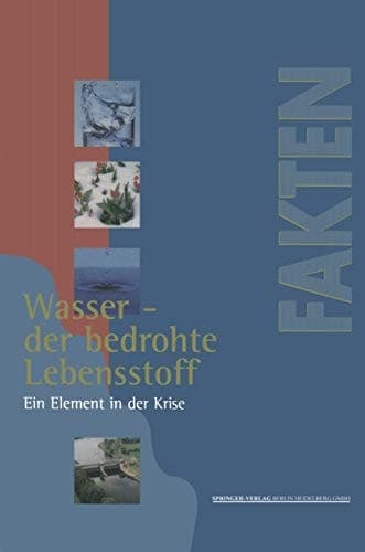 Wasser — der bedrohte Lebensstoff Ein Element in der Krise Berichte, Analysen, Argumente
