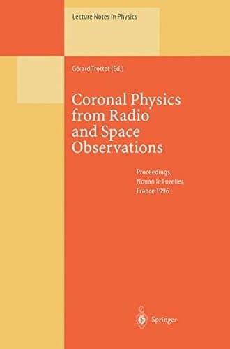Coronal Physics from Radio and Space Observations: Proceedings of the CESRA Workshop Held in Nouan le Fuzelier, France, 3–7 June 1996 (Lecture Notes in Physics)