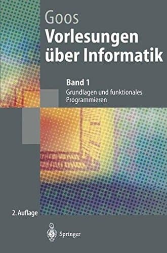 Vorlesungen über Informatik Grundlagen und funktionales Programmieren : mit 35 Tabellen