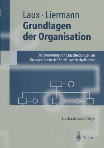 Grundlagen der Organisation die Steuerung von Entscheidungen als Grundproblem der Betriebswirtschaftslehre