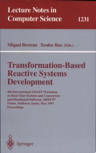 Transformation-Based Reactive Systems Development 4th International AMAST Workshop on Real-Time Systems and Concurrent and Distributed Software, ARTS'97, Palma, Mallorca, Spain, May 21 - 23, 1997, Proceedings