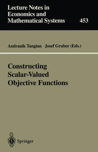 Constructing Scalar-Valued Objective Functions Proceedings of the Third International Conference on Econometric Decision Models: Constructing Scalar-Valued Objective Functions University of Hagen Held in Katholische Akademie Schwerte September 5–8, 1995