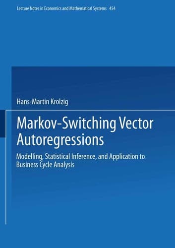 Markov-Switching Vector Autoregressions: Modelling, Statistical Inference, and Application to Business Cycle Analysis (Lecture Notes in Economics and Mathematical Systems, 454)