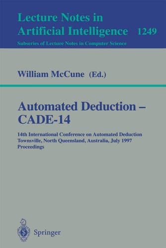 Automated Deduction - CADE-14: 14th International Conference on Automated Deduction, Townsville, North Queensland, Australia, July 13 - 17, 1997, Proceedings (Lecture Notes in Computer Science, 1249)