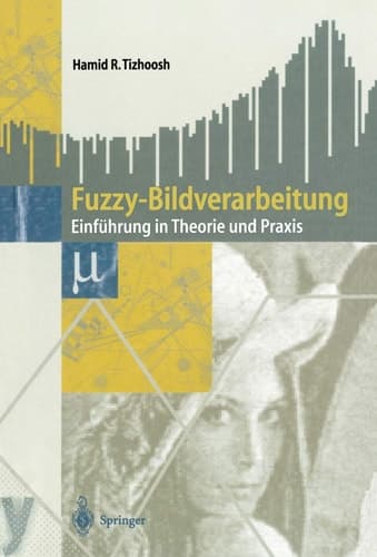 Fuzzy-Bildverarbeitung Einführung in Theorie und Praxis ; mit 23 Tabellen