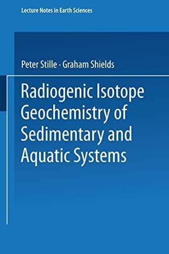 Radiogenic Isotope Geochemistry of Sedimentary and Aquatic Systems (Lecture Notes in Earth Sciences, 68)