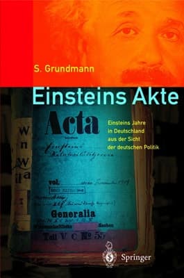 Einsteins Akte: Einsteins Jahre in Deutschland aus der Sicht der deutschen Politik (German Edition)