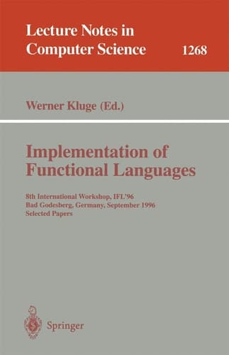 Implementation of Functional Languages 8th International Workshop, IFL'96 Bad Godesberg, Germany, September 16-18, 1996, Selected Papers