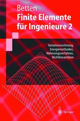 Finite Elemente für Ingenieure Variationsrechnung, Energiemethoden, Näherungsverfahren, Nichtlinearitäten