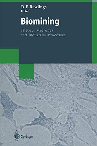 Biomining: Theory, Microbes and Industrial Processes (Biotechnology Intelligence Unit)