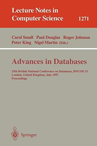 Advances in Databases: 15th British National Conference on Databases, BNCOD 15 London, United Kingdom, July 7 - 9, 1997 (Lecture Notes in Computer Science, 1271)