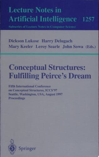 Conceptual Structures: Fulfilling Peirce's Dream Fifth International Conference on Conceptual Structures, ICCS'97, Seattle, Washington, USA, August 3-8, 1997. Proceedings.