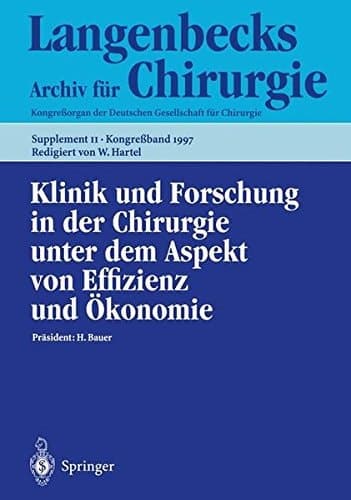 Klinik und Forschung in der Chirurgie unter dem Aspekt von Effizienz und Ökonomie 114. Kongreß der Deutschen Gesellschaft für Chirurgie 1.–5. April 1997, München