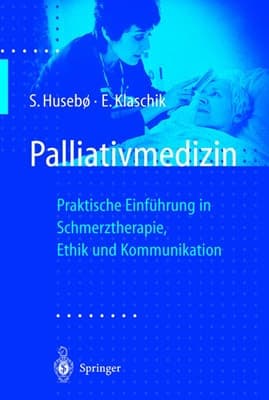 Palliativmedizin praktische Einführung in Schmerztherapie, Symptomkontrolle, Ethik und Kommunikation