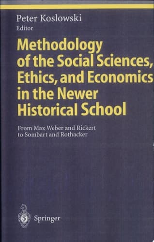 Methodology of the Social Sciences, Ethics, and Economics in the Newer Historical School From Max Weber and Rickert to Sombart and Rothacker