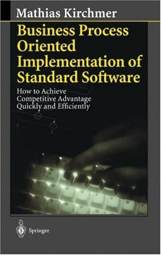 Business Process Oriented Implementation of Standard Software How to Achieve Competitive Advantage Quickly and Efficiently