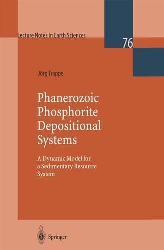 Phanerozoic Phosphorite Depositional Systems: A Dynamic Model for a Sedimentary Resource System (Lecture Notes in Earth Sciences, 76)