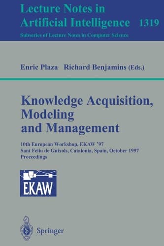 Knowledge Acquisition, Modeling and Management: 10th European Workshop, EKAW'97, Sant Feliu de Guixols, Catalonia, Spain, October 15-18, 1997. Proceedings (Lecture Notes in Computer Science, 1319)