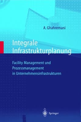 Integrale Infrastrukturplanung Facility Management und Prozeßmanagement in Unternehmensinfrastrukturen