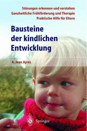Bausteine der kindlichen Entwicklung Die Bedeutung der Integration der Sinne für die Entwicklung des Kindes