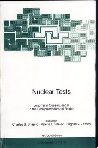 Nuclear Tests Long Term Consequences in the Semipalatinsk, Altai Region ; with 58 Tables ; [proceedings of the NATO Advanced Research Workshop "Long Term Consequences of Nuclear Tests for the Environment and Population Health (Semipalatinsk, Altai Case Study)", Held in Barnaul, Russia, September 5 - 10, 1994]