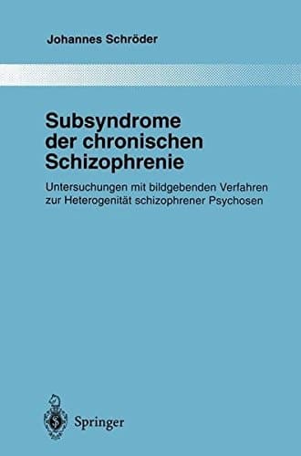 Subsyndrome der chronischen Schizophrenie: Untersuchungen mit bildgebenden Verfahren zur Heterogenität schizophrener Psychosen (Monographien aus dem Gesamtgebiete der Psychiatrie) (German Edition)