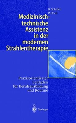 Medizinisch-technische Assistenz in der modernen Strahlentherapie Praxisorientierter Leitfaden für Berufsausbildung und Routine