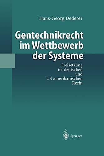 Gentechnikrecht im Wettbewerb der Systeme Freisetzung im deutschen und US-amerikanischen Recht