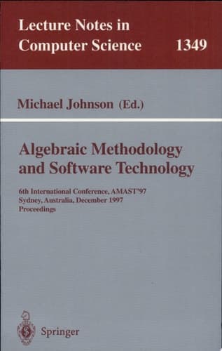 Algebraic Methodology and Software Technology 6th International Conference, AMAST '97, Sydney, Australia, Dezember 13-17, 1997. Proceedings