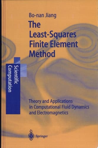 The Least-Squares Finite Element Method Theory and Applications in Computational Fluid Dynamics and Electromagnetics