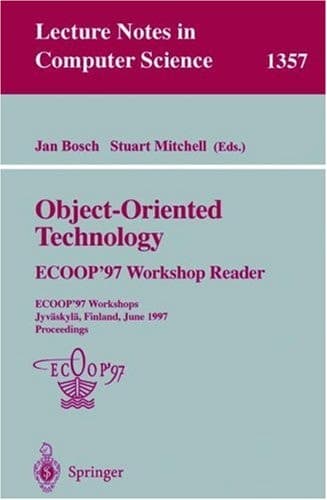 Object-Oriented Technology: ECOOP ’97 Workshop Reader ECOOP’97 Workshops Jyväskylä, Finland, June 9–13, 1997 Proceedings