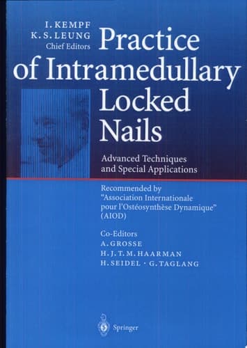 Practice of Intramedullary Locked Nails Advanced Techniques and Special Applications Recommended by “Association Internationale pour l’Ostéosynthèse Dynamique” (AIOD)