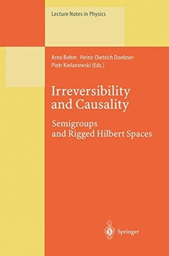 Irreversibility and Causality: Semigroups and Rigged Hilbert Spaces (Lecture Notes in Physics)