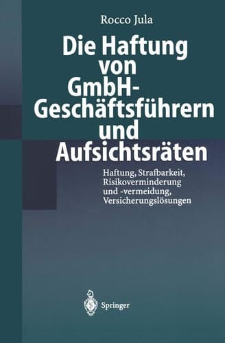 Die Haftung von GmbH-Geschäftsführern und Aufsichtsräten Haftung, Strafbarkeit, Risikoverminderung und -vermeidung, Versicherungslösungen