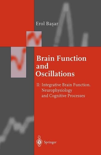 Brain Function and Oscillations Volume II: Integrative Brain Function. Neurophysiology and Cognitive Processes